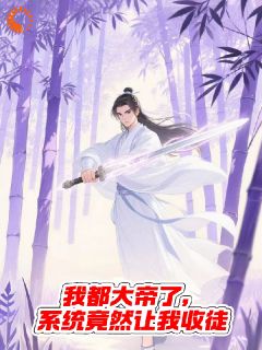 我都大帝了,系统竟然让我收徒