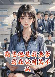 我在公司装不认识霸总亲爹