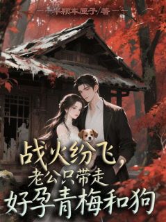 战火纷飞，老公只带走好孕青梅和狗