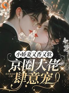 我随手求婚的大佬竟是京圈太子爷