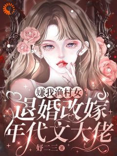 嫌我渔村女?退婚改嫁年代文大佬