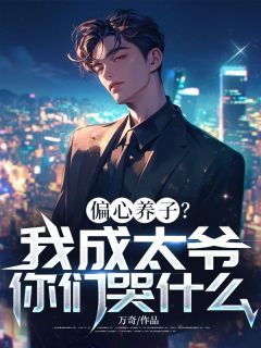 偏心养子？我成太爷你们哭什么？