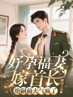 好孕福妻嫁首长,绝嗣前夫气疯了