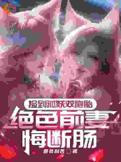 捡到狐妖双胞胎,绝色前妻悔断肠