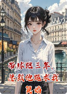 带球跑三年,总裁他跪求我复婚