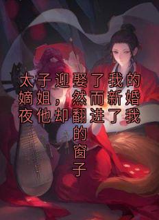 太子迎娶了我的嫡姐，然而新婚夜他却翻进了我的窗子