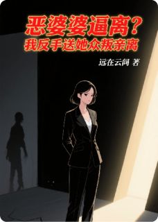 恶婆婆逼离？我反手送她众叛亲离