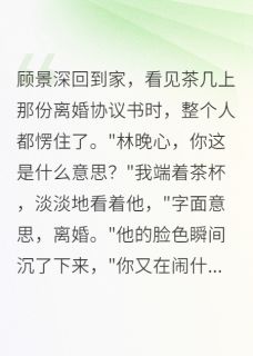 《我要离婚，军区首长懵了》小说章节在线阅读 顾景深林晚心小说全文