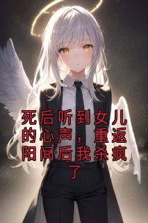 死后听到女儿的心声,重返阳间后我杀疯了小说 顾延生顾竹欣在线阅读