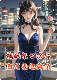 被献祭七次后白月光他疯了