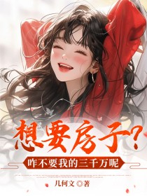 想要房子？咋不要我的三千万呢