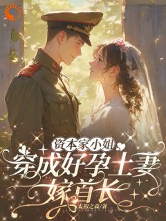 资本家小姐穿成好孕土妻,嫁首长