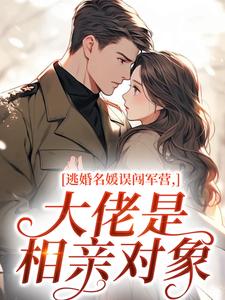 逃婚名媛误闯军营，大佬是相亲对象