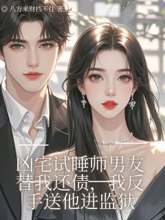 凶宅试睡师男友替我还债，我反手送他进监狱