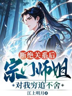 断绝关系后,宗门师姐对我穷追不舍