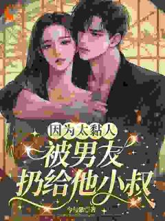 《因为太黏人,被男友扔给他小叔》苏聆雨蒋郁礼章节免费阅读