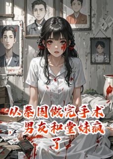 从泰国做完手术，男友和堂妹疯了