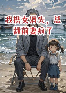 我携女消失,总裁前妻疯了
