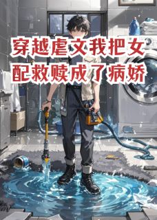 穿越虐文我把女配救赎成了病娇苏晚叶清瑶目录_穿越虐文我把女配救赎成了病娇阅读