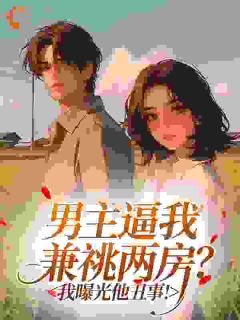 男主逼我兼祧两房?我曝光他丑事!
