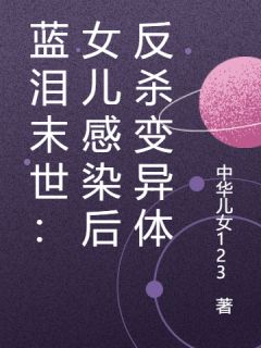 蓝泪末世:女儿感染后反杀变异体