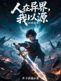 人在异界,我以源初逆乱世!