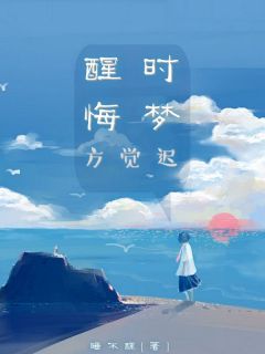 醒时悔梦方觉迟林笑林桉小说在线阅读全文章节目录完整版