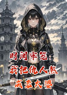 时间牢笼:我把仇人熬成老太婆