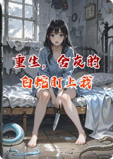 重生后,舍友的白蛇盯上我了