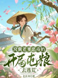 窝囊老爹恶毒奶,开局屯粮去逃荒