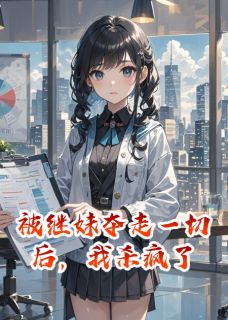 被继妹夺走一切后,我杀疯了被继妹夺走一切后,我杀疯了沈婉柔司马晟傅辰渊by左奕泽完整在线阅读