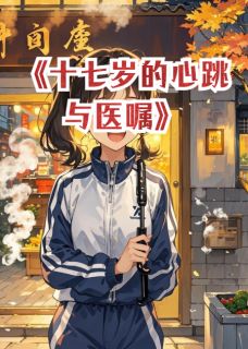 十七岁的心跳与医嘱小说 十七岁的心跳与医嘱江澈夏栀在线阅读