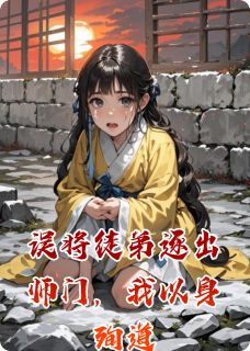 误将徒弟逐出师门,我以身殉道