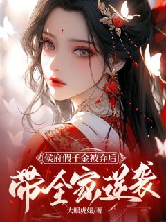 侯府假千金被弃后,带全家逆袭