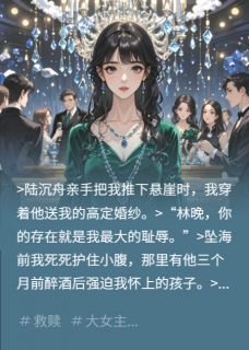 《浴火玫瑰：总裁的赎罪契约》小说章节目录在线试读 陆沉舟林晚小说全文