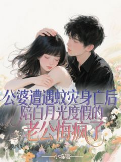 公婆遭遇蚊灾身亡后,陪白月光度假的老公悔疯了