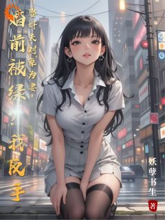 婚前被绿?我反手娶奸夫对象为妻