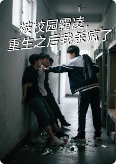 我被校园霸凌，重生之后我杀疯了