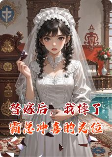 替嫁后,我摔了霸总冲喜的灵位