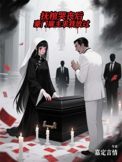 抚棺哭丧后，豪门雇主求我放过