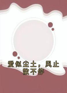 林书恒宋雨眉小说阅读 林书恒宋雨眉小说爱似尘土,风止散不停