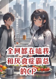 全网都在嗑我和厌食症霸总的CP