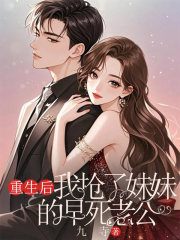 重生后,我抢了妹妹的早死老公