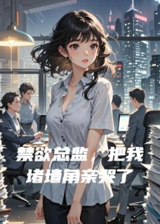 禁欲总监，把我堵墙角亲哭了