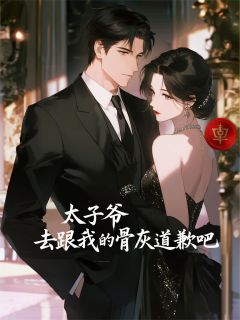 太子爷,去跟我的骨灰道歉吧