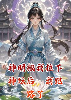 神明被我拉下神坛后,我跑路了