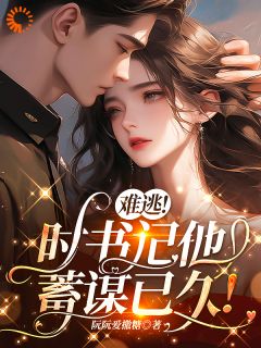 难逃!时书记他蓄谋已久!