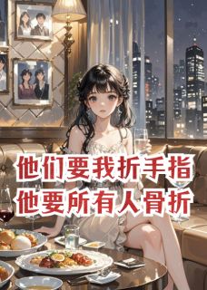 他们要我折手指,他要所有人骨折小说全集免费免费试读(裴允邬临)