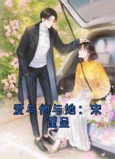 爱与他与她:宋谨呈 宋谨呈宋清雅小说全文章节免费试读