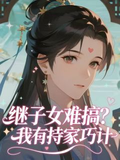 继子女难搞?我有持家巧计沈棠周承安免费在线全文阅读